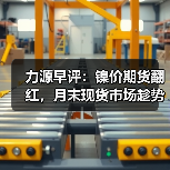 力源早评:镍价期货翻红,月末现货市场趁势出货!(图2) 力源早评:镍价期货翻红,月末现货市场趁势出货!(图2)