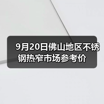9月20日佛山地区不锈钢热窄市场参考价