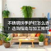 不锈钢扶手护栏怎么选？选购指南与加工推荐