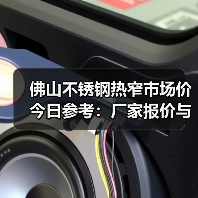佛山不锈钢热窄市场价今日参考：厂家报价与行情分析（图3）