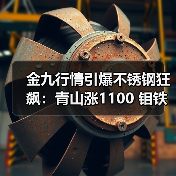 金九行情引爆不锈钢狂飙:青山涨1100 钼铁一周飙升1万?(图3) 金九行情引爆不锈钢狂飙:青山涨1100 钼铁一周飙升1万?(图3)