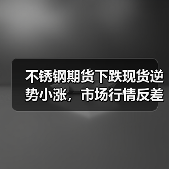 不锈钢期货下跌现货逆势小涨，市场行情反差大？（图4）
