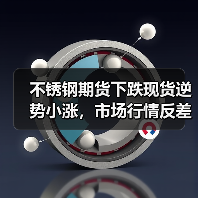 不锈钢期货下跌现货逆势小涨，市场行情反差大？