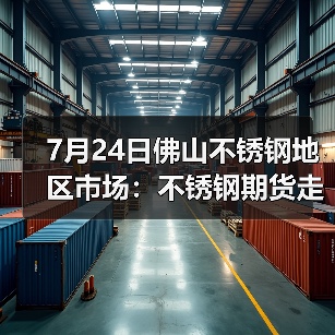 7月24日佛山不锈钢地区市场：不锈钢期货走至15580，还会继续刷新高点吗？