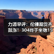 力源早评:伦镍期货齐鼓涨!304终于坐稳15000!(图3) 力源早评:伦镍期货齐鼓涨!304终于坐稳15000!(图3)