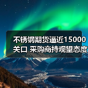 不锈钢期货逼近15000关口 采购商持观望态度（图2）