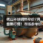 佛山不锈钢热窄价7月最新行情！市场参考价全解析