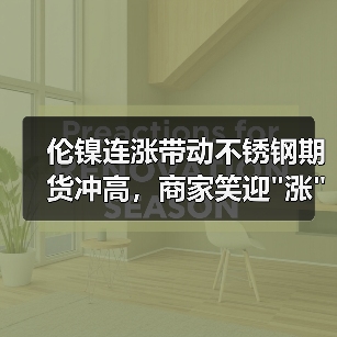 伦镍连涨带动不锈钢期货冲高,商家笑迎 伦镍连涨带动不锈钢期货冲高,商家笑迎