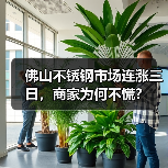 佛山不锈钢市场连涨三日,商家为何不慌?(图1) 佛山不锈钢市场连涨三日,商家为何不慌?(图1)