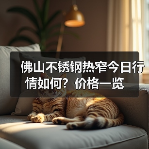 佛山不锈钢热窄今日行情如何？价格一览