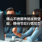 佛山不锈钢市场涨势坚挺,静待节后行情能否延续?(图1) 佛山不锈钢市场涨势坚挺,静待节后行情能否延续?(图1)